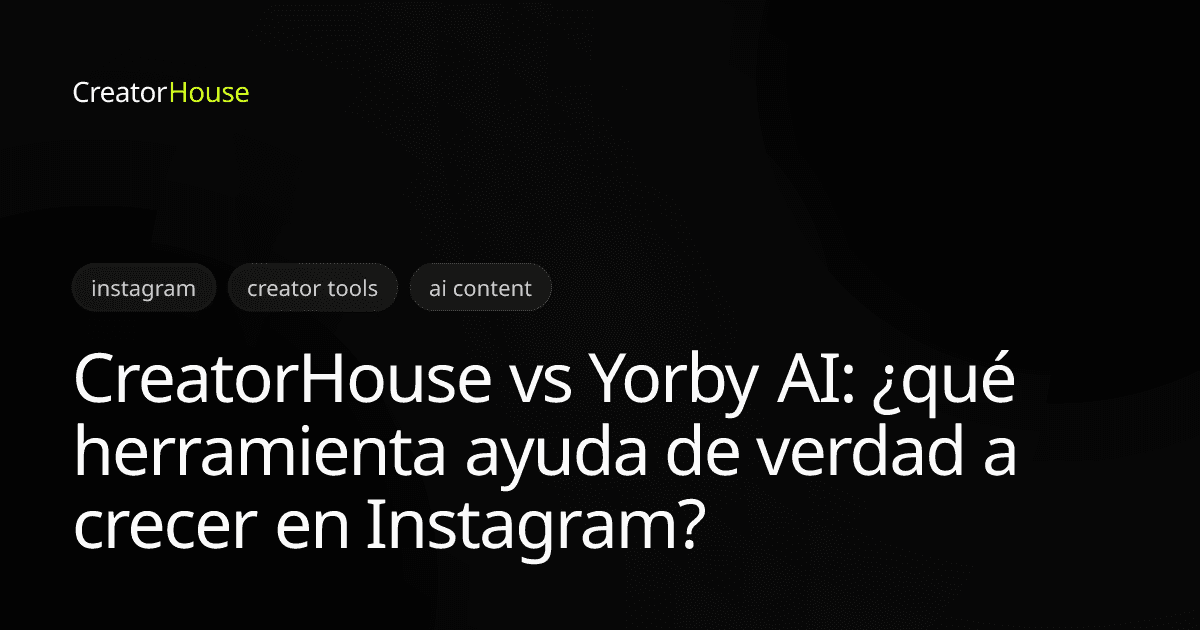 CreatorHouse vs Yorby AI: ¿qué herramienta ayuda de verdad a crecer en Instagram?