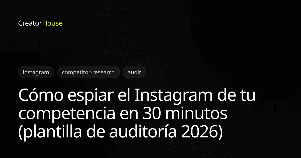 Cómo espiar el Instagram de tu competencia en 30 minutos (plantilla de auditoría 2026)
