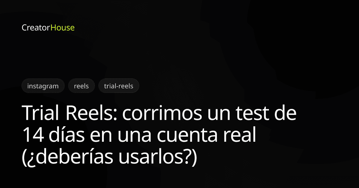 Trial Reels: corrimos un test de 14 días en una cuenta real (¿deberías usarlos?)