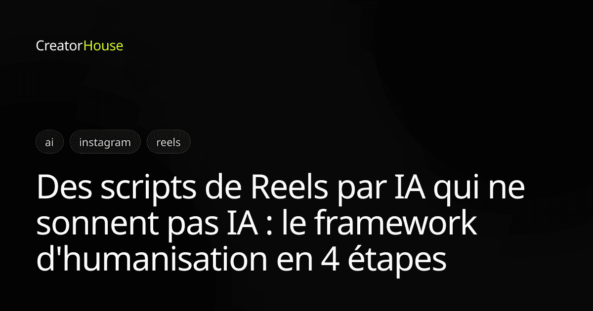 Des scripts de Reels par IA qui ne sonnent pas IA : le framework d'humanisation en 4 étapes