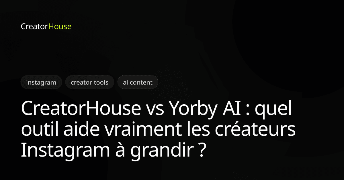 CreatorHouse vs Yorby AI : quel outil aide vraiment les créateurs Instagram à grandir ?